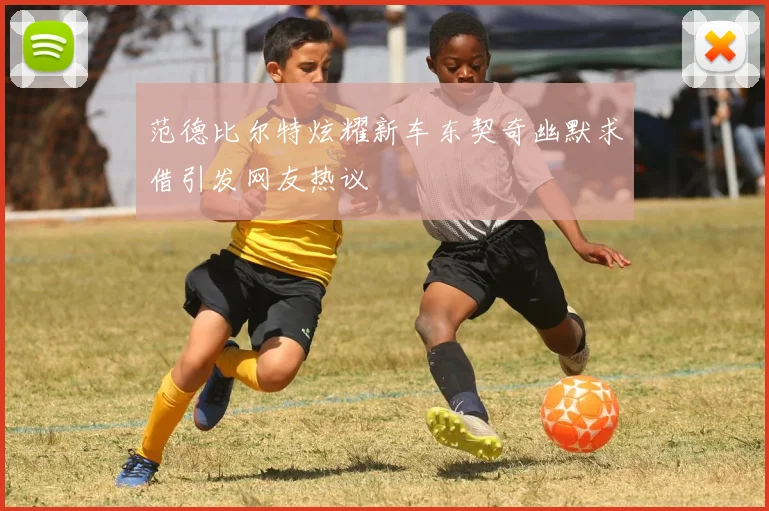 范德比尔特炫耀新车东契奇幽默求借引发网友热议